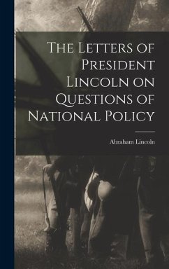 The Letters of President Lincoln on Questions of National Policy - Abraham, Lincoln
