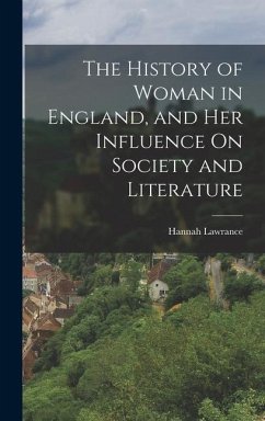 The History of Woman in England, and Her Influence On Society and Literature - Lawrance, Hannah