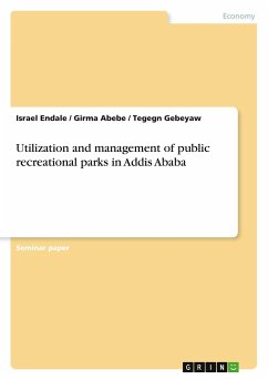Utilization and management of public recreational parks in Addis Ababa - Endale, Israel; Abebe, Girma; Gebeyaw, Tegegn