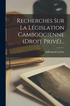 Recherches Sur La Législation Cambodgienne (droit Privé)... - Leclère, Adhémard