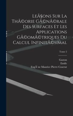 Leçons sur la thÃ(c)orie gÃ(c)nÃ(c)rale des surfaces et les applications gÃ(c)omÃ(c)triques du calcul infinitÃ(c)simal; Tome 2 - Darboux, Gaston; Picard, Emile; Koenigs, Gabriel