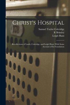 Christ's Hospital; Recollections of Lamb, Coleridge, and Leigh Hunt; With Some Account of its Foundation - Coleridge, Samuel Taylor; Hunt, Leigh; Johnson, R. Brimley