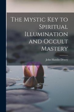 The Mystic Key to Spiritual Illumination and Occult Mastery - Dewey, John Hamlin