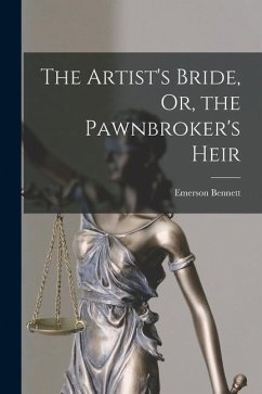 The Artist's Bride, Or, the Pawnbroker's Heir - Bennett, Emerson