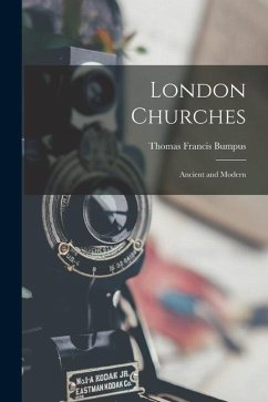 London Churches: Ancient and Modern - Bumpus, Thomas Francis