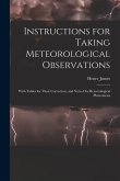 Instructions for Taking Meteorological Observations: With Tables for Their Correction, and Notes On Meteorological Phenomena