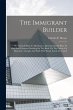 The Immigrant Builder: Or, Practical... - Bild 1
