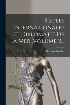 Règles Internationales Et Diplomatie De La Mer, Volume 2... - Ortolan, Théodore