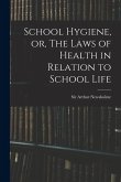 School Hygiene, or, The Laws of Health in Relation to School Life