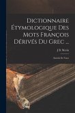 Dictionnaire Étymologique Des Mots François Dérivés Du Grec ...: Enrichi De Notes