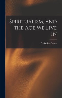 Spiritualism, and the Age We Live In - Crowe, Catherine
