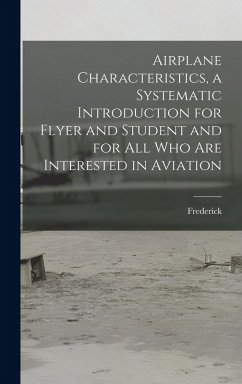 Airplane Characteristics, a Systematic Introduction for Flyer and Student and for All Who Are Interested in Aviation - Bedell, Frederick