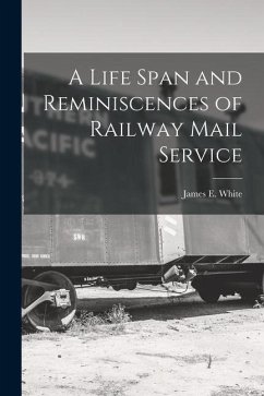 A Life Span and Reminiscences of Railway Mail Service - White, James E.