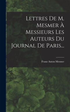 Cover Lettres De M. Mesmer À Messieurs Les Auteurs Du Journal De Paris...