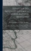Estatutos Do Instituto Historico E Geographico Brasileiro: Installado No Rio De Janeiro Em O Dia 21 De Outubro De 1838...