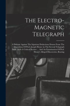 The Electro-magnetic Telegraph: A Defense Against The Injurious Deductions Drawn From The Deposition Of Prof. Joseph Henry (in The Several Telegraph S - Anonymous