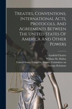 Treaties, Conventions, International Acts, Protocols, And Agreements Between The United States Of America And Other Powers - States, United; Charles, Garfield