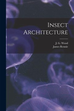 Insect Architecture - Rennie, James; Wood, J. G. Insect Architecture - Rennie, James; Wood, J. G.