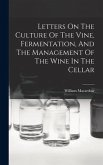 Letters On The Culture Of The Vine, Fermentation, And The Management Of The Wine In The Cellar