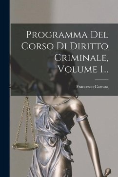 Programma Del Corso Di Diritto Criminale, Volume 1... - Carrara, Francesco