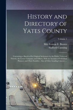 History and Directory of Yates County: Containing a Sketch of Its Original Settlement by the Public Universal Friends, the Lessee Company and Others, - Cleveland, Stafford Canning