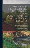 Note-Book Kept by Thomas Lechford, Esq., Lawyer, in Boston, Massachusetts Bay, From June 27, 1638 to July 29, 1641