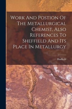 Work And Postion Of The Metallurgical Chemist, Also References To Sheffield And Its Place In Metallurgy