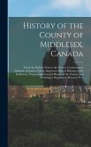 History of the County of Middlesex, Canada: From the Earliest Time to the Present, Containing an Authentic Account of Many Important Matters Relating