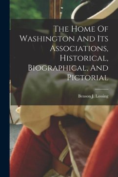 The Home Of Washington And Its Associations, Historical, Biographical, And Pictorial - Lossing, Benson J.
