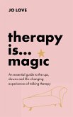 Therapy is... Magic : An essential guide to the ups, downs and life-changing experiences of talking therapy