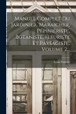 Manuel Complet Du Jardinier, Maraicher, Pépiniériste, Botaniste, Fleuriste Et Paysagiste, Volume 2...