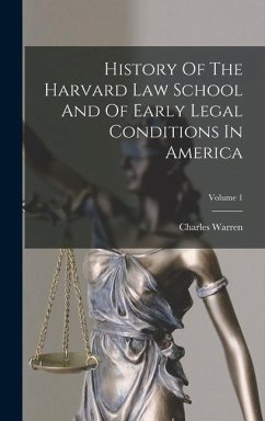 History Of The Harvard Law School And Of Early Legal Conditions In America; Volume 1 - Warren, Charles