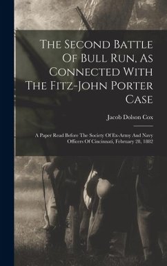 The Second Battle Of Bull Run, As Connected With The Fitz-john Porter Case: A Paper Read Before The Society Of Ex-army And Navy Officers Of Cincinnati - Cox, Jacob Dolson