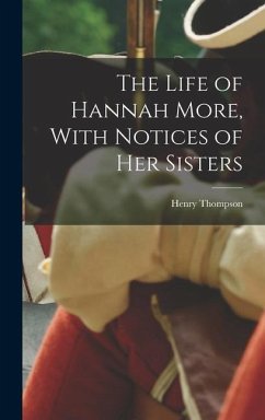 The Life of Hannah More, With Notices of Her Sisters - Thompson, Henry