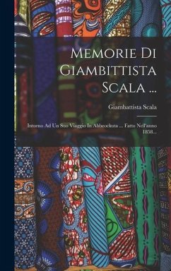 Memorie Di Giambittista Scala ...: Intorno Ad Un Suo Viaggio In Abbeockuta ... Fatto Nell'anno 1858... - Scala, Giambattista