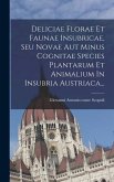 Deliciae Florae Et Faunae Insubricae, Seu Novae Aut Minus Cognitae Species Plantarum Et Animalium In Insubria Austriaca...