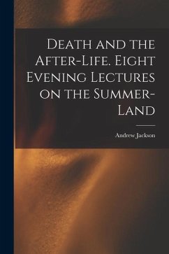 Death and the After-life. Eight Evening Lectures on the Summer-land - Davis, Andrew Jackson