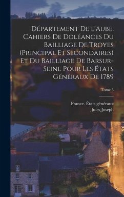 Département de l'Aube. Cahiers de doléances du bailliage de Troyes (principal et secondaires) et du bailliage de Barsur-Seine pour les États généraux de 1789; Tome 3 - Vernier, Jules Joseph