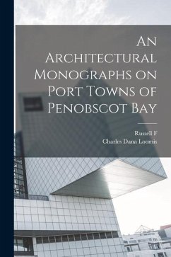 An Architectural Monographs on Port Towns of Penobscot Bay - Whitehead, Russell F.; Loomis, Charles Dana