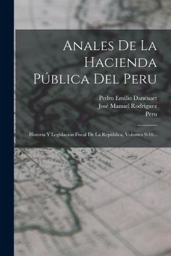 Anales De La Hacienda Pública Del Peru: Historia Y Legislación Fiscal De La República, Volumes 9-10...
