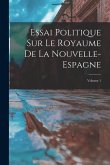 Essai Politique Sur Le Royaume De La Nouvelle-Espagne; Volume 1