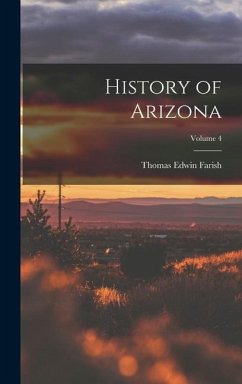 History of Arizona; Volume 4 - Farish, Thomas Edwin