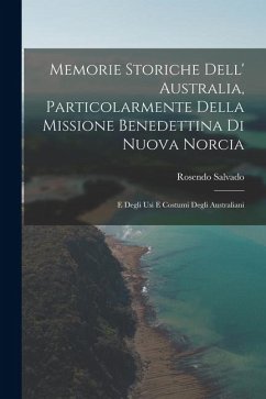 Cover Memorie Storiche Dell' Australia, Particolarmente Della Missione Benedettina Di Nuova Norcia: E Degli Usi E Costumi Degli Australiani