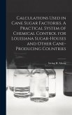 Calculations Used in Cane Sugar Factories. A Practical System of Chemical Control for Louisiana Sugar-houses and Other Cane-producing Countries