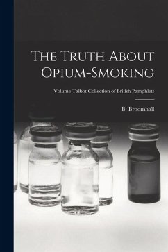 The Truth About Opium-smoking; Volume Talbot collection of British pamphlets The Truth About Opium-smoking; Volume Talbot collection of British pamphlets