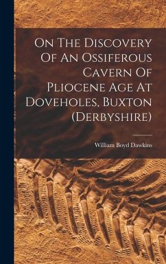 On The Discovery Of An Ossiferous Cavern Of Pliocene Age At Doveholes, Buxton (derbyshire) - Dawkins, William Boyd