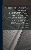 Anthologia Veterum Latinorum Epigrammatum Et Poëmatum, Sive Catalecta Poëtarum Latinorum In Vi. Libros Digesta ...