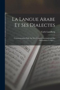 La Langue Arabe Et Ses Dialectes: Communication Faite Au Xive Congrès International Des Orientalistes À Alger... - Landberg, Carlo