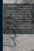 The Book Of Common Prayer, And Administration Of The Sacraments And Other Rites And Ceremonies Of ... The Protestant Episcopal Church In The United St
