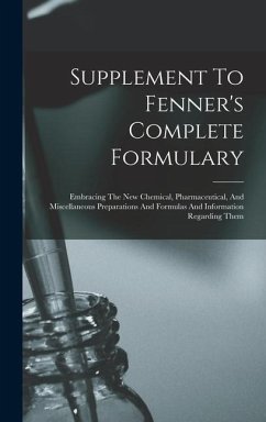 Supplement To Fenner's Complete Formulary: Embracing The New Chemical, Pharmaceutical, And Miscellaneous Preparations And Formulas And Information Reg - Anonymous